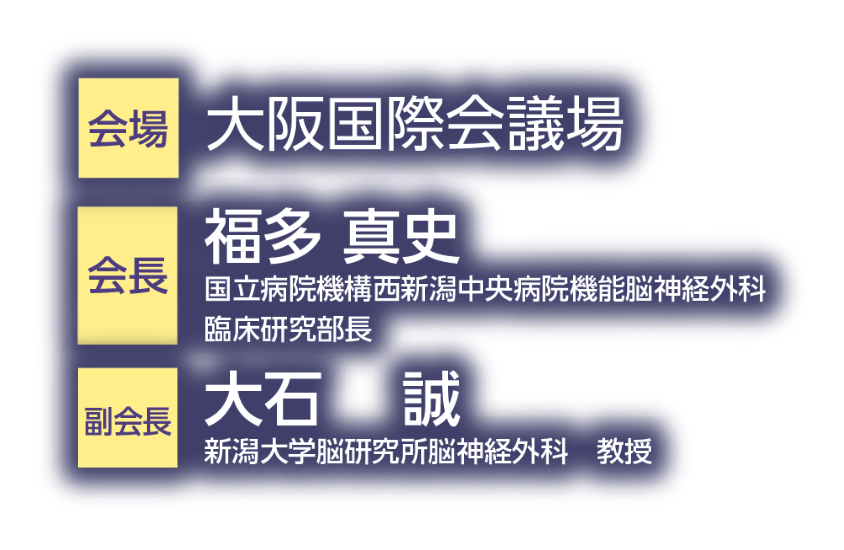会場：大阪国際会議場／会長：福多 真史（国立病院機構西新潟中央病院 機能脳神経外科 臨床研究部長）／副会長：大石 誠（新潟大学脳研究所脳神経外科 教授）